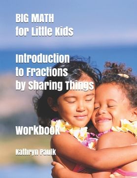 portada BIG MATH for Little Kids: Introduction to Fractions by Sharing Things (Workbook) (en Inglés)