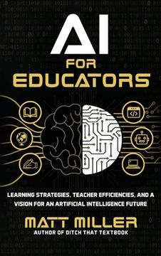 portada AI for Educators: Learning Strategies, Teacher Efficiencies, and a Vision for an Artificial Intelligence Future (en Inglés)