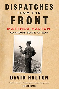 portada Dispatches From the Front: The Life of Matthew Halton, Canada's Voice at war (in English)