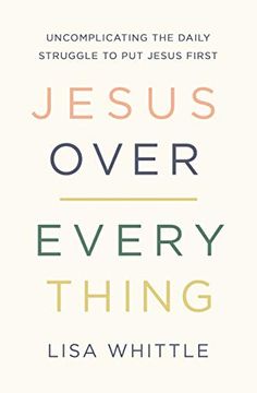 portada Jesus Over Everything: Uncomplicating the Daily Struggle to put Jesus First (en Inglés)