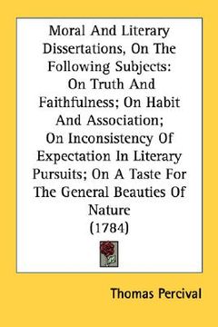 portada moral and literary dissertations, on the following subjects: on truth and faithfulness; on habit and association; on inconsistency of expectation in l (en Inglés)