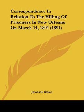 portada correspondence in relation to the killing of prisoners in new orleans on march 14, 1891 (1891) (en Inglés)