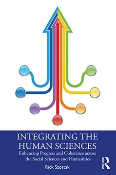 portada Integrating the Human Sciences: Enhancing Progress and Coherence Across the Social Sciences and Humanities (en Inglés)