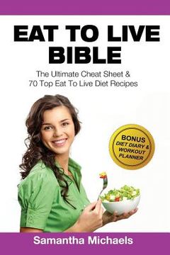 portada Eat to Live Bible: The Ultimate Cheat Sheet & 70 Top Eat to Live Diet Recipes (with Diet Diary & Workout Journal) (en Inglés)