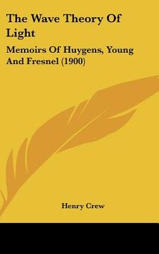 portada the wave theory of light: memoirs of huygens, young and fresnel (1900) (en Inglés)