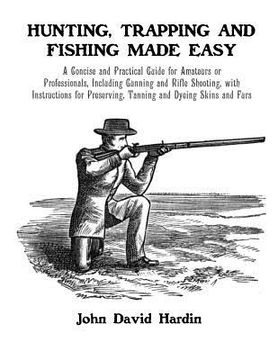 portada Hunting, Trapping and Fishing Made Easy: A Concise and Practical Guide for Amateurs or Professionals, Including Gunning and Rifle Shooting, with Instr (en Inglés)