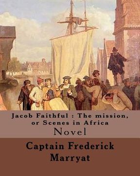 portada Jacob Faithful: The mission, or Scenes in Africa. By: Captain Frederick Marryat, Introduction By: W. L. Courtney (1850 - 1 November 19 (en Inglés)