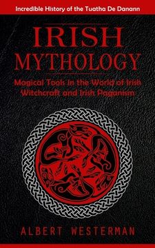 portada Irish Mythology: Incredible History of the Tuatha De Danann (Magical Tools in the World of Irish Witchcraft and Irish Paganism) (en Inglés)