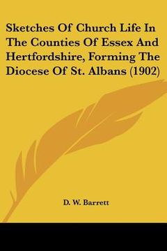 portada sketches of church life in the counties of essex and hertfordshire, forming the diocese of st. albans (1902) (en Inglés)