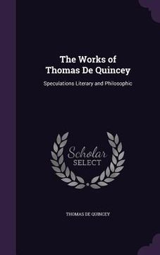 portada The Works of Thomas De Quincey: Speculations Literary and Philosophic