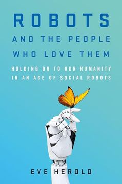 portada Robots and the People who Love Them: Holding on to our Humanity in an age of Social Robots (en Inglés)