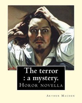 portada The terror: a mystery. By: Arthur Machen: Arthur Machen (3 March 1863 - 15 December 1947) was a Welsh author and mystic of the 189 (en Inglés)