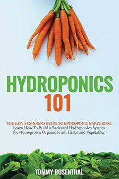 portada Hydroponics 101: The Easy Beginner's Guide to Hydroponic Gardening. Learn how to Build a Backyard Hydroponics System for Homegrown Organic Fruit, Herbs and Vegetables (in English)