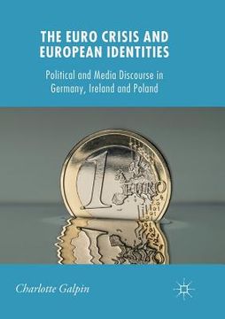 portada The Euro Crisis and European Identities: Political and Media Discourse in Germany, Ireland and Poland (en Inglés)