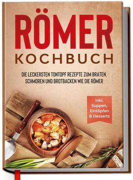 portada Römer Kochbuch: Die Leckersten Tontopf Rezepte zum Braten, Schmoren und Brotbacken wie die Römer - Inkl. Suppen, Eintöpfen & Desserts (in German)