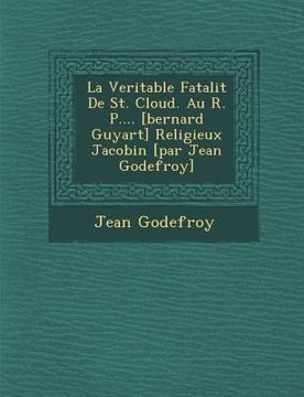portada La Veritable Fatalit de St. Cloud. Au R. P.... [Bernard Guyart] Religieux Jacobin [Par Jean Godefroy] (en Francés)