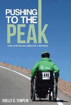 portada Pushing to the Peak: A Story of the Success ability of Dr. J. Glen House (en Inglés)