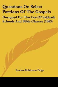portada questions on select portions of the gospels: designed for the use of sabbath schools and bible classes (1863) (en Inglés)