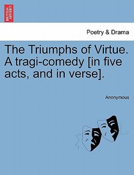 portada the triumphs of virtue. a tragi-comedy [in five acts, and in verse]. (en Inglés)