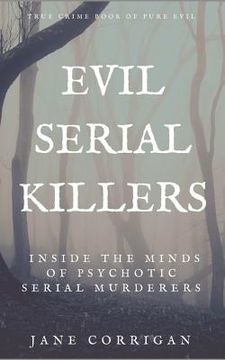 portada Evil Serial Killers: Inside The Minds of Psychotic Serial Murderers (en Inglés)