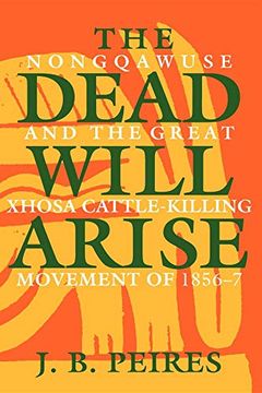 portada The Dead Will Arise: Nongqawuse and the Great Xhosa Cattle-Killing Movement of 1856-7 (en Inglés)