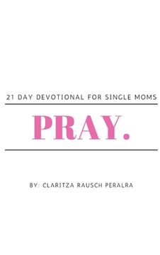 portada Pray.: 21 Day Devotional for Single Moms (en Inglés)