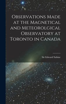 portada Observations Made at the Magnetical and Meteorolgical Observatory at Toronto in Canada [microform] (in English)