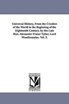 portada universal history, from the creation of the world to the beginning of the eighteenth century. by the late hon. alexander fraser tytler, lord woodhouse