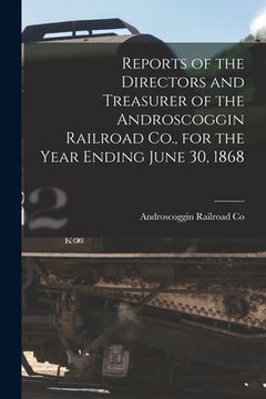 portada Reports of the Directors and Treasurer of the Androscoggin Railroad Co., for the Year Ending June 30, 1868 [microform] (en Inglés)