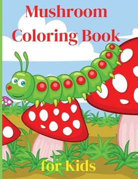 portada Mushroom Coloring Book for Kids: Activity Book Amazing Mushroom Coloring Book for Kids Great Gift for Boys & Girls, Ages 2-4 4-6 4-8 6-8 Coloring Fun