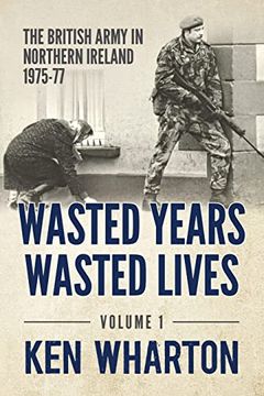 portada Wasted Years, Wasted Lives: The British Army in Northern Ireland: Volume 1 - 1975-77 (en Inglés)