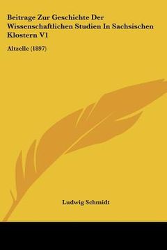 portada Beitrage Zur Geschichte Der Wissenschaftlichen Studien In Sachsischen Klostern V1: Altzelle (1897) (en Alemán)