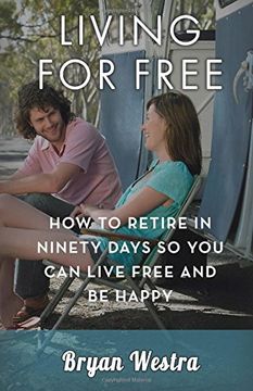 portada Living For Free: How To Retire In Ninety Days So You Can Live Free And Be Happy