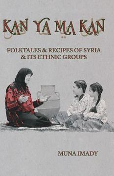 portada Kan Ya Ma Kan: Folktales and Recipes of Syria and Its Ethnic Groups
