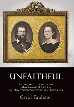 portada Unfaithful: Love, Adultery, and Marriage Reform in Nineteenth-Century America (Haney Foundation Series) (in English)