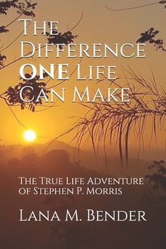 portada The Difference ONE Life Can Make: The True Life Adventure of Stephen P. Morris (in English)