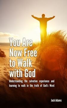 portada You Are Now Free to Walk with God: Understanding the salvation experience and learning to walk in the truth of God's Word (en Inglés)