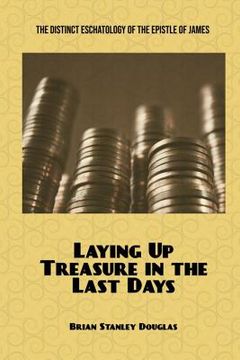 portada Laying Up Treasure in the Last Days: The Distinct Eschatology of the Epistle of James