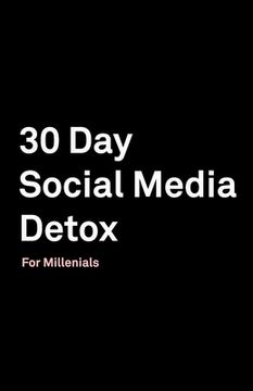 portada 30 Day Social Media Detox: Helping Millenials Take A 30-day Break From Social Media to Improve and Balance School, Peers, Hobbies, Family and Lif (en Inglés)