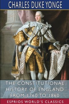portada The Constitutional History of England From 1760 to 1860 (Esprios Classics) 