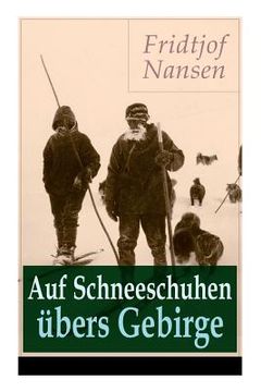 portada Auf Schneeschuhen übers Gebirge: Die Memoiren der norwegischen Polarforscher, Zoologen, Diplomat und Friedensnobelpreisträger (in German)
