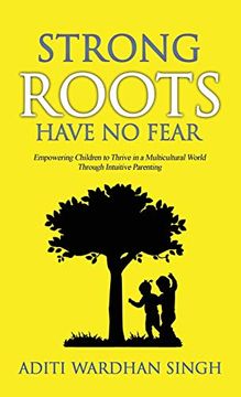 portada Strong Roots Have no Fear: Empowering Children to Thrive in a Multicultural World With Intuitive Parenting (en Inglés)