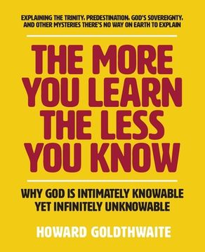 portada The More You Learn The Less You Know: Why God Is Intimately Knowable Yet Infinitely Unknowable (en Inglés)