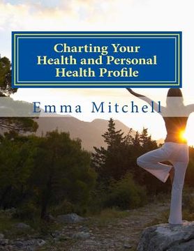 portada Charting Your Health and Personal Health Profile: Be in Control of Your Health (en Inglés)