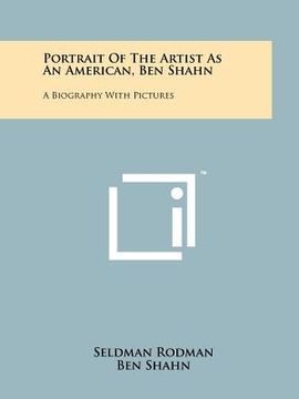 portada portrait of the artist as an american, ben shahn: a biography with pictures (en Inglés)