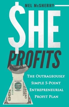 portada She Profits: The Outrageously Simple 5- Point Entrepreneurial Profit Plan (en Inglés)