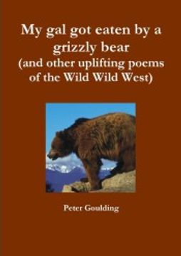 portada My gal got Eaten by a Grizzly Bear (And Other Uplifting Poems of the Wild Wild West)