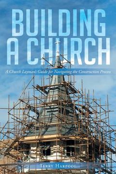 portada Building a Church: A Church Layman's Guide for Navigating the Construction Process (in English)