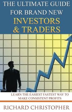 portada The Ultimate Guide for Brand New Investors & Traders: Learn the Easiest Fastest Way to Make Consistent Profits