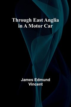 portada Through East Anglia in a Motor Car (en Inglés)